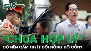 Đại biểu Quốc hội: Cấm Tuyệt Đối Người Có Nồng Độ Cồn Lái Xe Là Chưa Hợp Lý | SKĐS