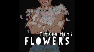 FLOWERS | Timkon Meme