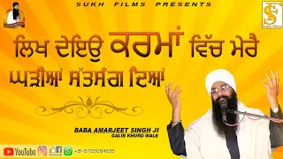 ਲਿਖ ਦੇਇਉ ਕਰਮਾਂ ਵਿੱਚ ਮੇਰੇ ਘੜੀਆਂ ਸੱਤਸੰਗ ਦਿਆਂ | Baba Amarjeet Singh Ji Galib Khurd wale | SUKH FILMS