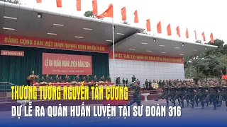 Thượng tướng Nguyễn Tân Cương dự Lễ ra quân huấn luyện tại Sư đoàn 316 - Báo QĐND