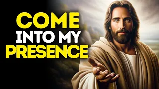 Come Into My Presence | Gods Message Today | God Blessings Message | God's Message Now