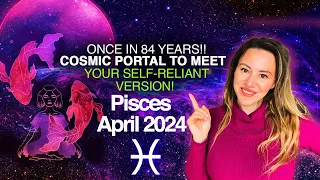 PISCES April 2024. Once in 84 Years Cosmic Event Can Help You Become a SELF-MADE Person!