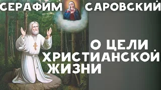 Какая цель христианской Жизни? Серафим Саровский