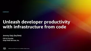 AWS re:Invent 2022 - Unleash developer productivity with infrastructure from code (COM301)