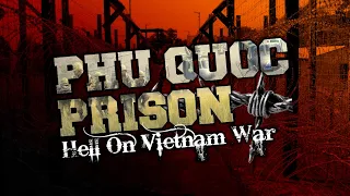 Phu Quoc Prison - Hell on Vietnam War !!