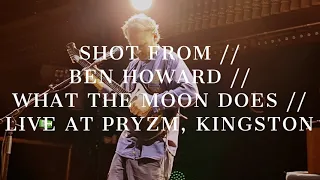 SHOT FROM // BEN HOWARD // WHAT THE MOON DOES (STRIPPED BACK) // LIVE AT PRYZM, KINGSTON