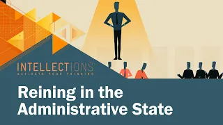 Reining In The Administrative State | Intellections