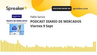 PODCAST DIARIO DE MERCADOS Viernes 9 Sept