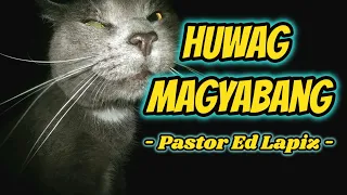 HUWAG MAGYABANG - PASTOR ED LAPIZ PREACHING