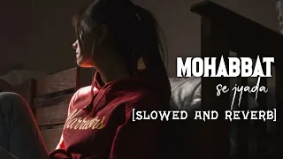 Mohabbat se jyada [ slowed and reverb ] song