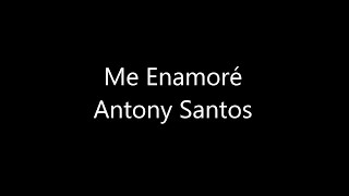 Me enamoré   Antony Santos LETRA