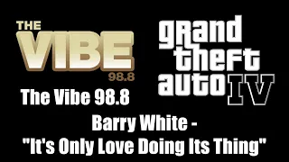 GTA IV (GTA 4) - The Vibe 98.8 | Barry White - "It's Only Love Doing Its Thing"