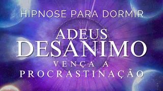 HIPNOSE PARA DORMIR- ADEUS DESÂNIMO, VENÇA A PROCRASTINAÇÃO (MEDITAÇÃO PARA DORMIR)