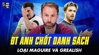 ĐT ANH CHÍNH THỨC LOẠI MAGUIRE VÀ GREALISH KHỎI EURO 2024: QUYẾT ĐỊNH QUYẾT ĐOÁN CỦA THẦY CỬA NAM