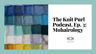 The Knit Purl Podcast, Ep. 3: I tried (almost) every mohair on the market so you don't have to (AD)