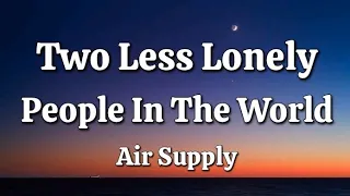 Two Less Lonely People In The World - Air Supply (Lyrics)