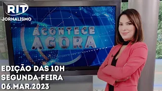 Acontece Agora | Edição 10h (06/mar/2023)