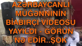 XƏBƏR BUCAĞI  - AZƏRBAYCANLI MÜĞƏNNİNİN BİABIRÇI VİDEOSU YAYILDI - GÖRÜN NƏ EDİR..