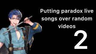 Putting Paradox live songs over random videos 2
