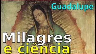 NOSSA SENHORA DE GUADALUPE - MILAGRES E CIÊNCIA