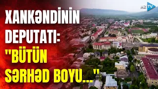 Xankəndinin deputatından qayıdış ANONSU: "Proses başlayıb"