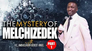 The Mystery Of Melchizedek - Part 1 | H.E. Ambassador Uebert Angel