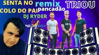 TRIOU SENTA NO COLO DO PAI REMIX PANCADÃO DJ NILDO MIX E  DJ RYDER