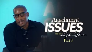 Attachment Issues Part. 3  // It's About To Get Better Part. 5  // Thrive with Dr. Dharius Daniels