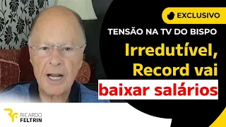 RECORD IRREDUTÍVEL: VAI BAIXAR SALÁRIOS DE TODO MUNDO #ricardofeltrin #televisão #Record #famosos