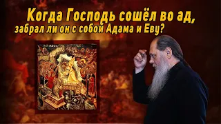 Когда Господь сошёл во ад, забрал ли он с собой Адама и Еву?