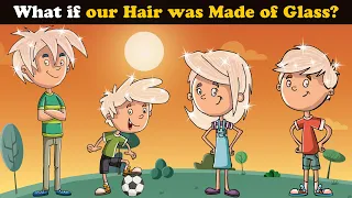 What if our Hair was Made of Glass? + more videos | #aumsum #kids #children #education #whatif
