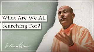 What Are We All Searching For? | His Holiness Radhanath Swami