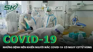 Những Bệnh Nền Khiến Người Mắc COVID-19 Có Nguy Cơ Gia Tăng Mức Độ Nặng Và Tử Vong Cao | SKĐS