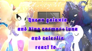 quenn galaxia and King cosmos + celestia and luna react to....]