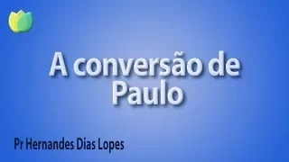 A conversão de Paulo - Pr Hernandes Dias Lopes