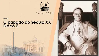 O papado no Século XX - Ecclesia - 29/09/2020 - B2 Parte I