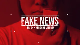 FAKE NEWS | Ep. 4 – Verdade liberta