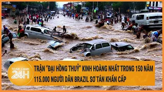 Trận ‘Đại hồng thuỷ’ kinh hoàng nhất trong 150 năm, 115.000 người dân Brazil sơ tán khẩn cấp