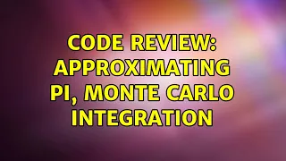 Code Review: Approximating Pi, Monte Carlo integration