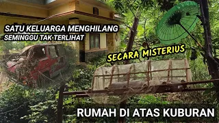 RUMAH DI ATAS KUBURAN, SEKELUARGA TIBA-TIBA MENGHILANG