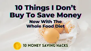 10 Things I Save Money On Now With The Whole Food Diet (Money Saving Hacks) - TWFL