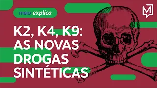 K2, K4, K9: as novas drogas sintéticas | Meio Explica