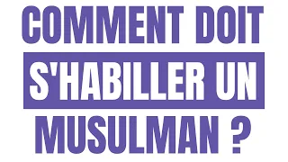 COMMENT DOIT S'HABILLER UN HOMME MUSULMAN ? | MOHAMED NADHIR