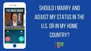 Should I Marry And Adjust My Status In The U.S. Or In My Home Country?