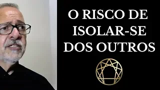 O risco de isolar-se dos outros.