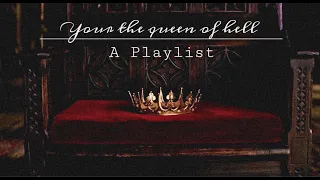 You’re the queen of hell (A villain playlist)