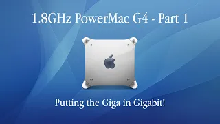 Putting the Giga in Gigabit - 1.8GHz PowerMac G4 - Part 1