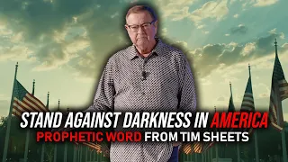 Standing Against Darkness In America | Prophetic Word From Tim Sheets