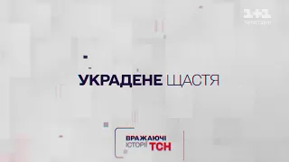 Вражаючі історії ТСН. Украдене щастя