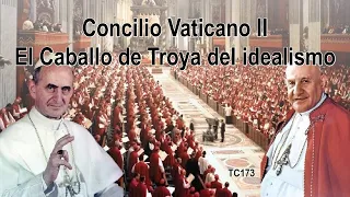 Concilio Vaticano II. El Caballo de Troya del idealismo | TC173